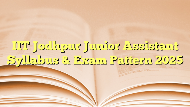 IIT Jodhpur Junior Assistant Syllabus & Exam Pattern 2025