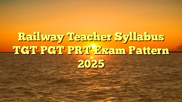 Railway Teacher Syllabus TGT PGT PRT Exam Pattern 2025