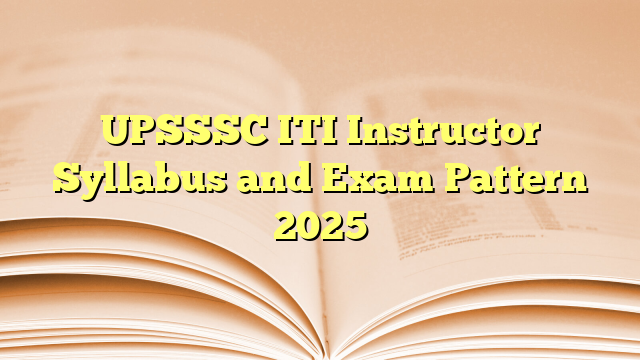 UPSSSC ITI Instructor Syllabus and Exam Pattern 2025