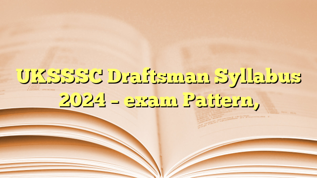 UKSSSC Draftsman Syllabus 2024 – exam Pattern,