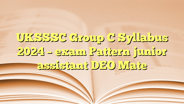 UKSSSC Group C Syllabus 2024 – exam Pattern junior assistant DEO Mate