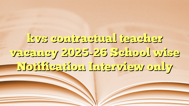 kvs contractual teacher vacancy 2025-26  School wise Notification Interview only