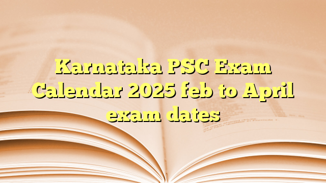 Karnataka PSC Exam Calendar 2025 feb to April exam dates