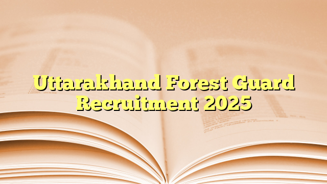 Uttarakhand Forest Guard Recruitment 2025
